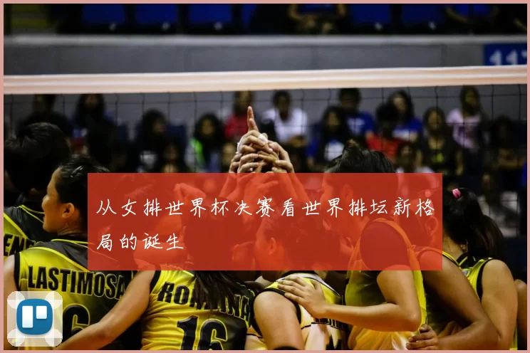 从女排世界杯决赛看世界排坛新格局的诞生