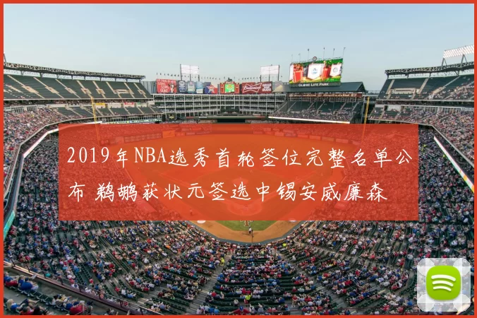 2019年NBA选秀首轮签位完整名单公布 鹈鹕获状元签选中锡安威廉森