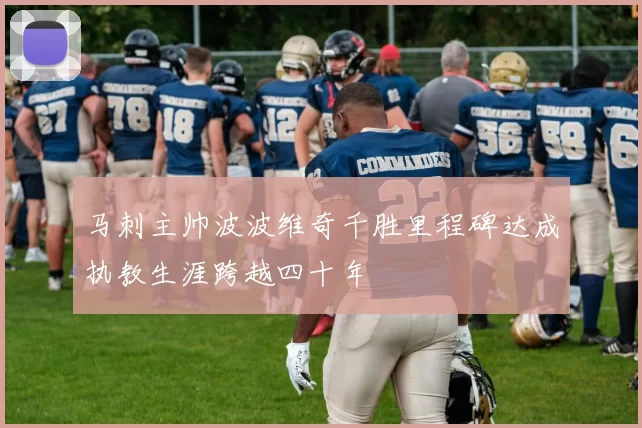马刺主帅波波维奇千胜里程碑达成执教生涯跨越四十年