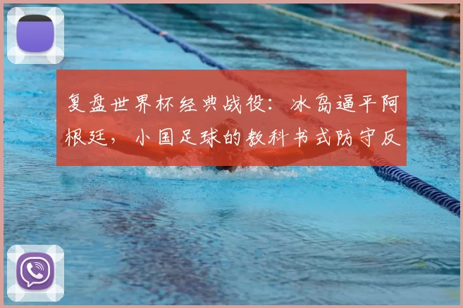 复盘世界杯经典战役:冰岛逼平阿根廷,小国足球的教科书式防守反击