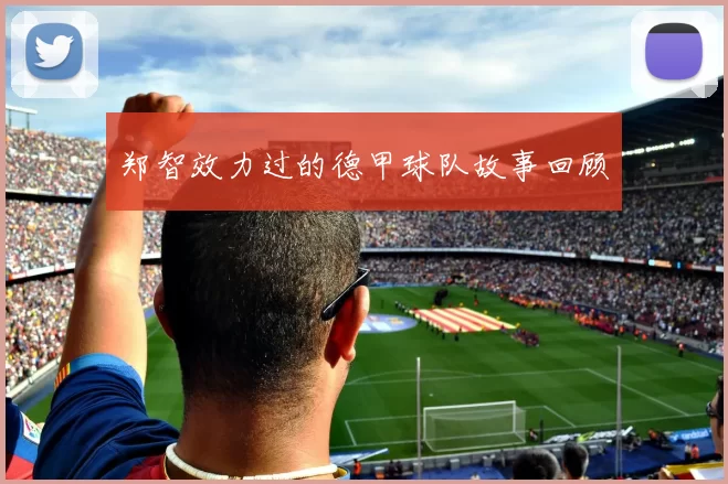 郑智效力过的德甲球队故事回顾