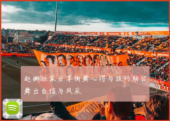 赵娜独家分享街舞心得与技巧助你舞出自信与风采