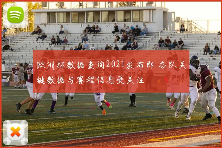 欧洲杯数据查询2021发布即 各队关键数据与赛程信息受关注