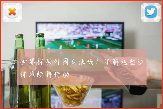 世界杯买外围合法吗？了解这些法律风险再行动