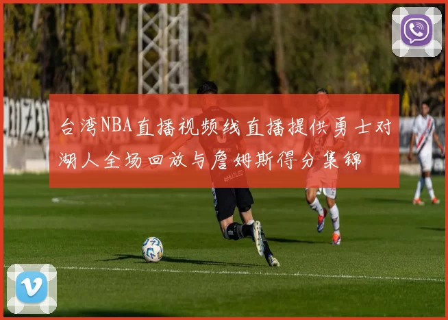 台湾NBA直播视频线直播提供勇士对湖人全场回放与詹姆斯得分集锦